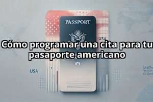 Cómo programar una cita para tu pasaporte americano