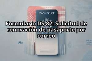 Formulario DS-82: Solicitud de renovación de pasaporte por correo