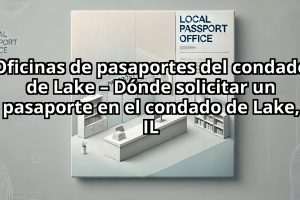 Oficinas de pasaportes del condado de Lake – Dónde solicitar un pasaporte en el condado de Lake, IL