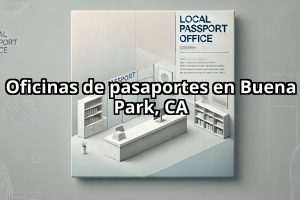 Oficinas de pasaportes en Buena Park, CA