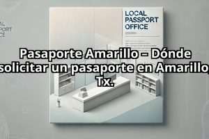 Pasaporte Amarillo – Dónde solicitar un pasaporte en Amarillo, Tx.