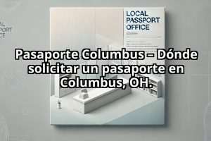 Pasaporte Columbus – Dónde solicitar un pasaporte en Columbus, OH.