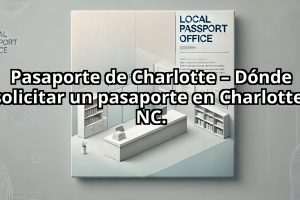 Pasaporte de Charlotte – Dónde solicitar un pasaporte en Charlotte, NC.