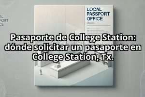 Pasaporte de College Station: dónde solicitar un pasaporte en College Station, Tx.