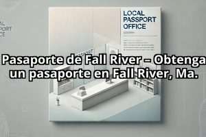 Pasaporte de Fall River – Obtenga un pasaporte en Fall River, Ma.