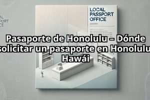 Pasaporte de Honolulu – Dónde solicitar un pasaporte en Honolulu, Hawái