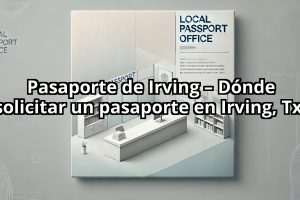 Pasaporte de Irving – Dónde solicitar un pasaporte en Irving, Tx.