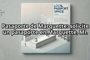 Pasaporte de Marquette: solicite un pasaporte en Marquette, MI.