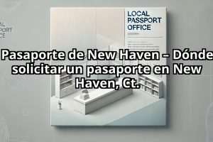 Pasaporte de New Haven – Dónde solicitar un pasaporte en New Haven, Ct.