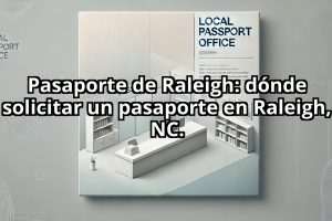 Pasaporte de Raleigh: dónde solicitar un pasaporte en Raleigh, NC.