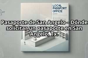 Pasaporte de San Angelo – Dónde solicitar un pasaporte en San Angelo, Tx.