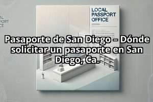 Pasaporte de San Diego – Dónde solicitar un pasaporte en San Diego, Ca.