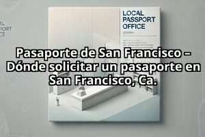 Pasaporte de San Francisco – Dónde solicitar un pasaporte en San Francisco, Ca.