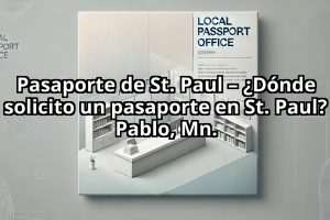 Pasaporte de St. Paul – ¿Dónde solicito un pasaporte en St. Paul?  Pablo, Mn.