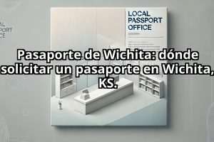 Pasaporte de Wichita: dónde solicitar un pasaporte en Wichita, KS.