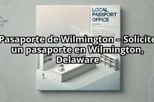 Pasaporte de Wilmington – Solicite un pasaporte en Wilmington, Delaware