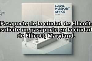 Pasaporte de la ciudad de Ellicott: solicite un pasaporte en la ciudad de Ellicott, Maryland.