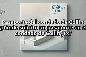 Pasaporte del condado de Collin: ¿dónde solicito un pasaporte en el condado de Collin, Tx?