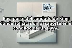 Pasaporte del condado de King: dónde solicitar un pasaporte en el condado de King, WA.