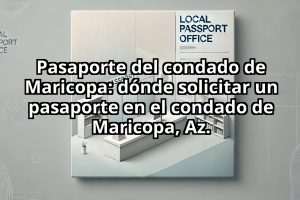 Pasaporte del condado de Maricopa: dónde solicitar un pasaporte en el condado de Maricopa, Az.