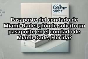 Pasaporte del condado de Miami-Dade: ¿dónde solicito un pasaporte en el condado de Miami-Dade, Florida?