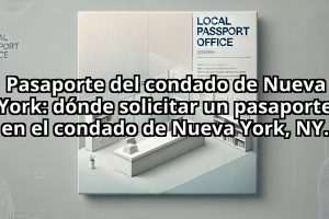 Pasaporte del condado de Nueva York: dónde solicitar un pasaporte en el condado de Nueva York, NY.