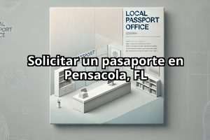 Solicitar un pasaporte en Pensacola, FL