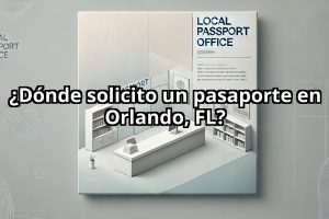 ¿Dónde solicito un pasaporte en Orlando, FL?