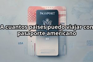 A cuantos países puedo viajar con pasaporte americano​