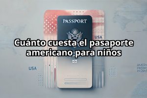 Cuánto cuesta el pasaporte americano para niños